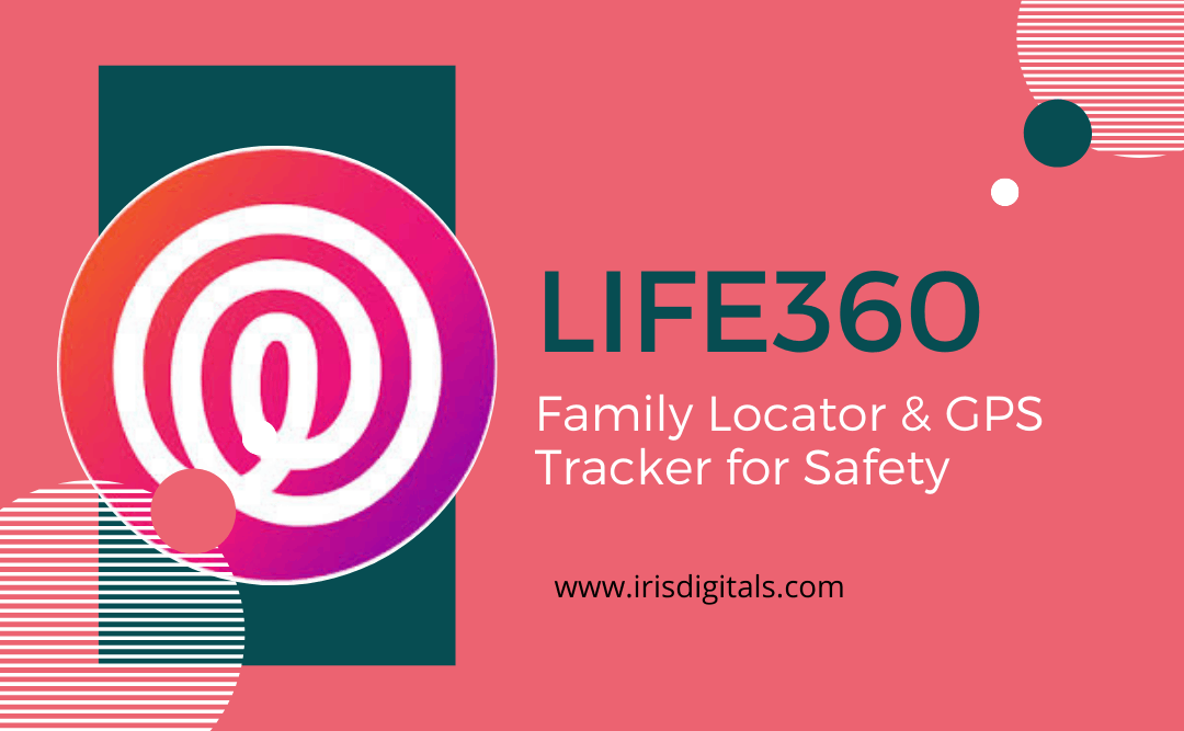 Life360 Best App For Family Locator GPS Tracker for Safety IrisDigitals